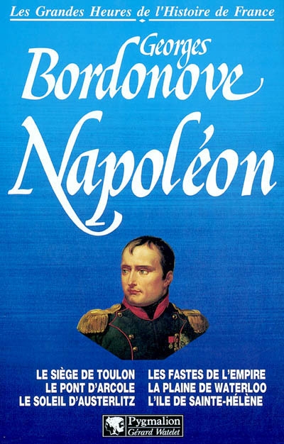 Napoléon : le siège de Toulon, le pont d'Arcole, le soleil d'Austerlitz, les fastes de l'Empire, la plaine de Waterloo, l'île de Sainte-Hélène