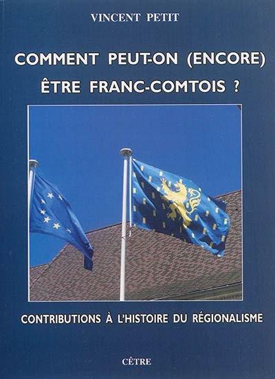 Comment peut-on (encore) être Franc-Comtois ? : contributions à l'histoire du régionalisme
