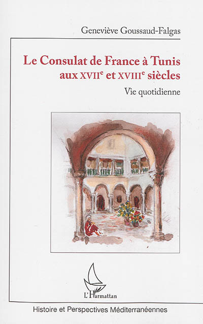 Le Consulat de France à Tunis aux XVIIe et XVIIIe siècles : vie quotidienne
