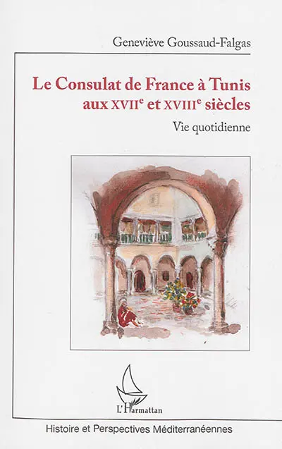Le Consulat de France à Tunis aux XVIIe et XVIIIe siècles : vie quotidienne