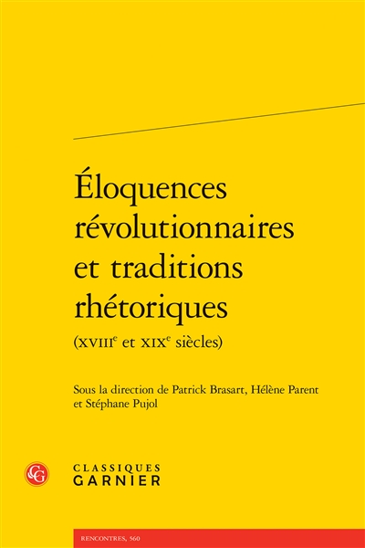 Eloquences révolutionnaires et traditions rhétoriques : XVIIIe et XIXe siècles