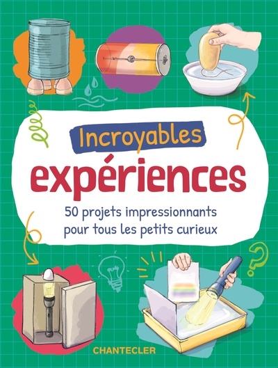 Incroyables expériences : 50 projets impressionnants pour tous les petits curieux