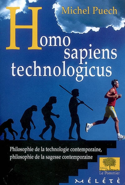 Homo sapiens technologicus : philosophie de la technologie contemporaine, philosophie de la sagesse contemporaine