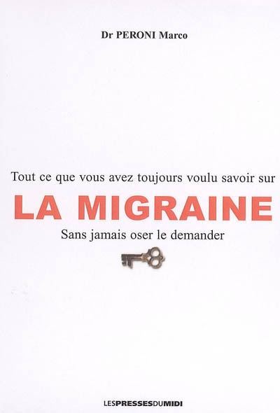 La migraine : tout ce que vous avez toujours voulu savoir sur la migraine sans jamais oser le demander