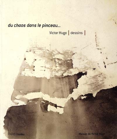 Du chaos dans le pinceau : Victor Hugo, dessins : exposition, Paris, maison de Victor Hugo, 12 oct. 2000-7 janv. 2001