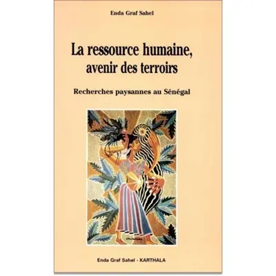 La Ressource humaine, avenirs des terroirs : recherches paysannes au Sénégal