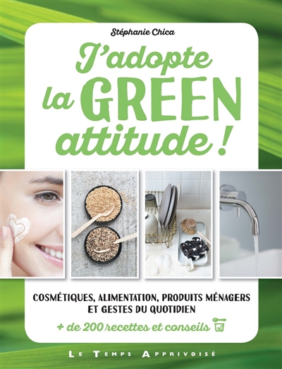 J'adopte la green attitude ! : cosmétiques, alimentation, produits ménagers et gestes du quotidien : + de 200 recettes et conseils