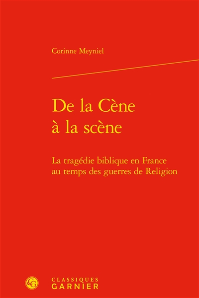 De la Cène à la scène : la tragédie biblique en France au temps des guerres de Religion