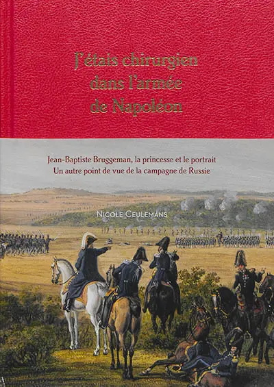 J'étais chirurgien dans l'armée de Napoléon : Jean-Baptiste Bruggeman, la princesse et son portrait : un autre point de vue de la campagne de Russie