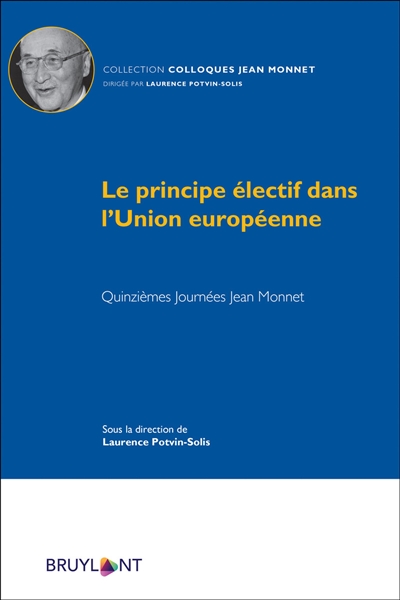 Le principe électif dans l'Union européenne : quinzièmes journées Jean Monnet