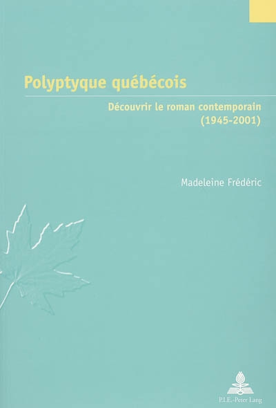 Polyptyque québécois : découvrir le roman contemporain (1945-2001)