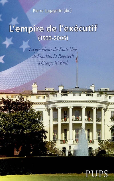 L'empire de l'exécutif (1933-2006) : la présidence des Etats-Unis de Franklin D. Roosevelt à George W. Bush