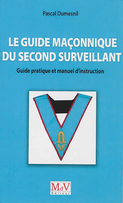 Le guide maçonnique du second surveillant : guide pratique et manuel d'instruction