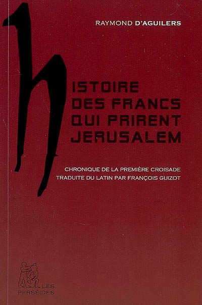 Histoire des Francs qui prirent Jérusalem : chronique de la première croisade (1095-1099)