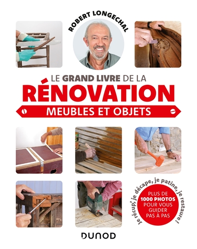Le grand livre de la rénovation : meubles et objets : je récup', je décape, je patine, je restaure !