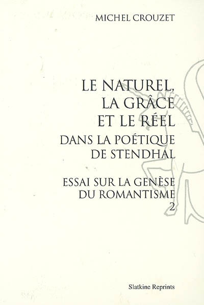 Essai sur la genèse du romantisme. Vol. 2. Le naturel, la grâce et le réel dans la poétique de Stendhal