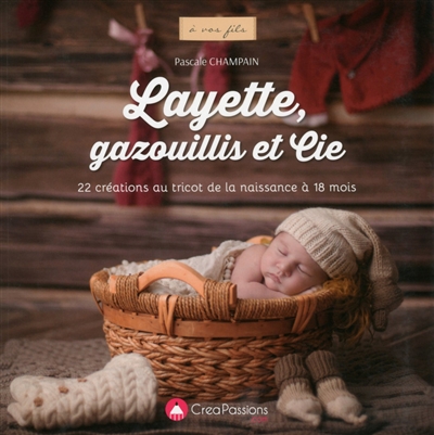 Layette, gazouillis et Cie : 22 créations au tricot de la naissance à 18 mois