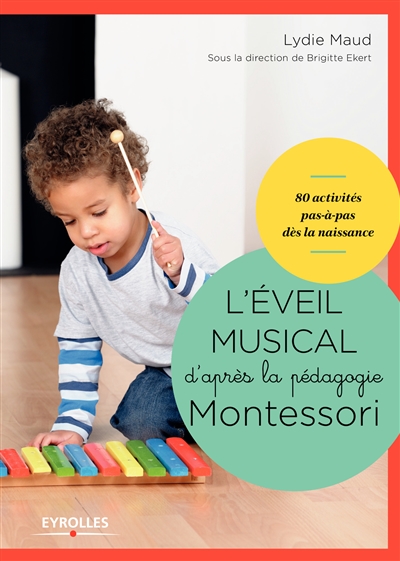 L'éveil musical d'après la pédagogie Montessori : 80 activités pas-à-pas dès la naissance