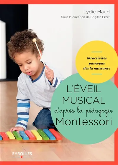 L'éveil musical d'après la pédagogie Montessori : 80 activités pas-à-pas dès la naissance
