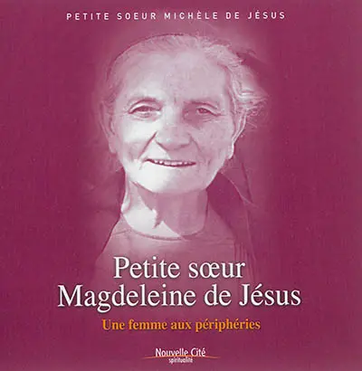 Petite soeur Magdeleine de Jésus : une femme aux périphéries