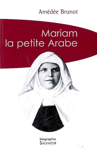 Mariam la petite Arabe : soeur Marie de Jésus Crucifié (1846-1878), proclamée bienheureuse le 13 novembre 1983 par Jean-Paul II