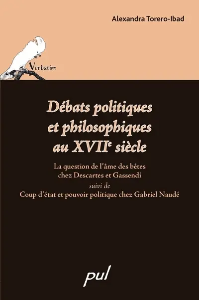 Débats politiques et philosophiques au XVIIe siècle : la question de l'âme des bêtes chez Descartes et Gassendi ; Suivi de, Coup d'état et pouvoir politique chez Gabriel Naudé