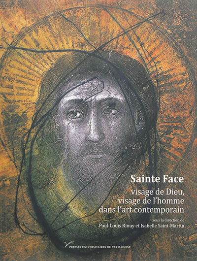 Sainte Face : visage de Dieu, visage de l'homme dans l'art contemporain (XIX-XXIe siècle)