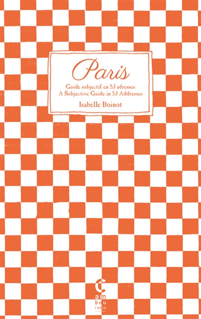 Paris : guide subjectif en 53 adresses. Paris : a subjective guide in 53 addresses