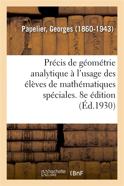 Précis de géométrie analytique à l'usage des élèves de mathématiques spéciales. 8e édition