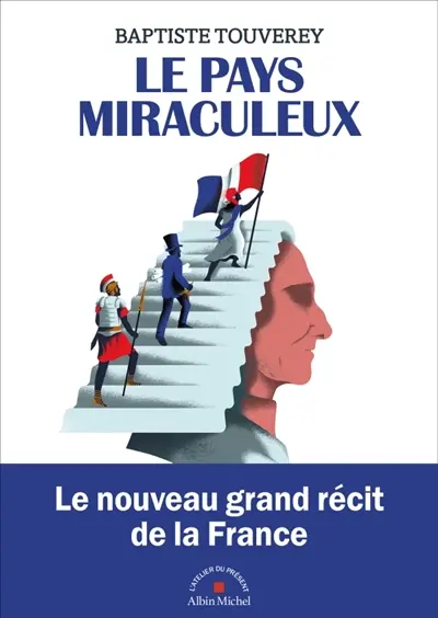 Le pays miraculeux : comment la France est devenue la France Le pays miraculeux : comment la France est devenue la France