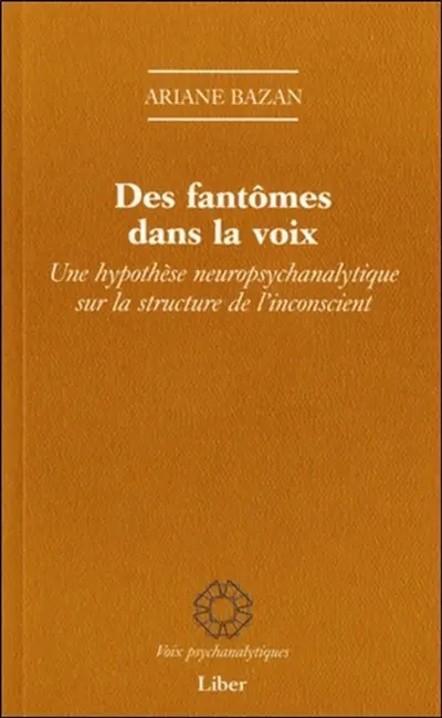 Des fantômes dans la voix : une hypothèse neuropsychanalytique sur la structure de l'inconscient