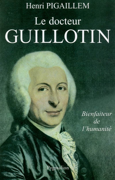 Le docteur Guillotin : bienfaiteur de l'humanité