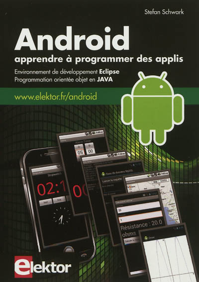 Android : apprendre à programmer des applis : environnement de développement Eclipse, programmation orientée objet en Java