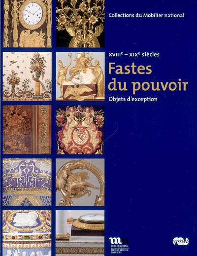 Fastes du pouvoir : objets d'exception, XVIIIe-XIXe siècles : Paris, Galerie des Gobelins, 12 mai-30 septembre 2007