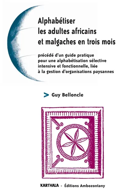 Alphabétiser les adultes africains et malgaches en trois mois : précédé d'un guide pratique pour une alphabétisation sélective, intensive et fonctionnelle, liée à la gestion d'organisations paysannes