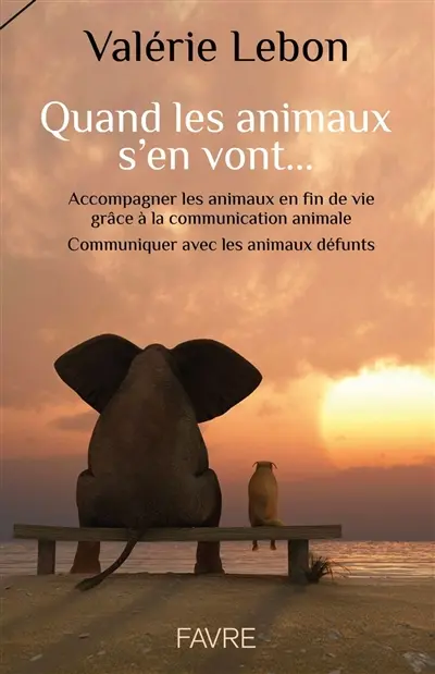 Quand les animaux s'en vont... : accompagner les animaux en fin de vie grâce à la communication animale : communiquer avec les animaux défunts