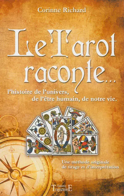 Le tarot raconte... : l'histoire de l'univers, de l'être humain, de notre vie : une méthode originale de tirage et d'interprétation