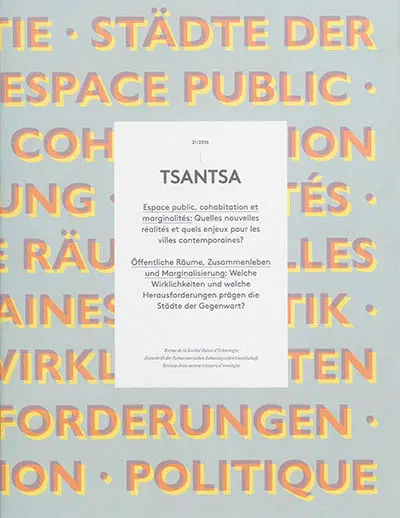 Tsantsa, n° 21. Espace public, cohabitation et marginalités : quelles nouvelles réalités et quels enjeux pour les villes contemporaines ?. Offentliche Räume, Zusammenleben und Marginalisierung : welche Wirklichkeiten und welche Herausforderungen prägen die Städte der Gegenwart ?