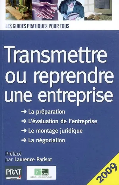 Transmettre ou reprendre une entreprise : la préparation, l'évaluation de l'entreprise, le montage juridique, la négociation