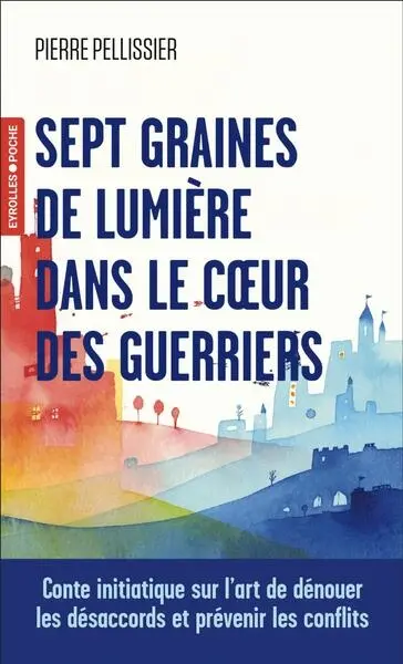 Sept graines de lumière dans le coeur des guerriers : conte initiatique sur l'art de dénouer les désaccords et prévenir les conflits