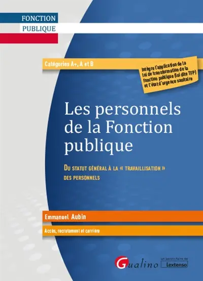 Les personnels de la fonction publique : du statut général à la travaillisation des personnels : accès, recrutement et carrière, catégories A+, A et B