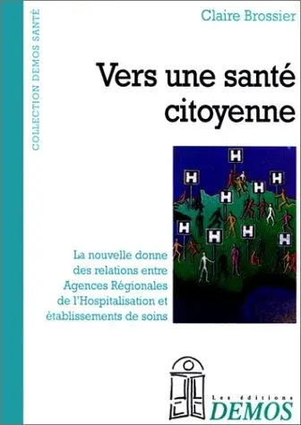 Vers une santé citoyenne : mode d'emploi des agences régionales d'hospitalisation à l'usage des établissements de santé