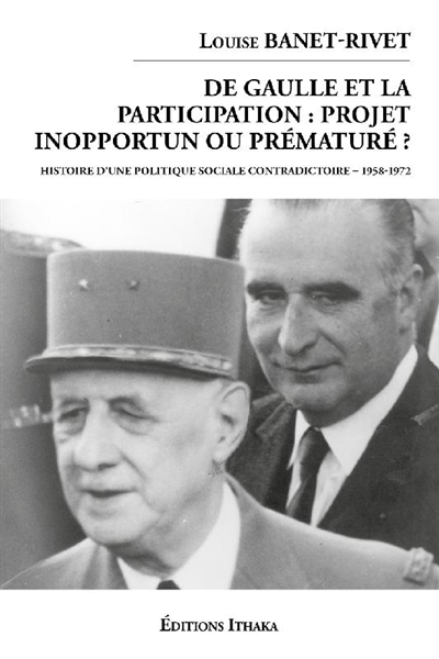 De Gaulle et la participation : projet inopportun ou prématuré ? : histoire d'une politique sociale contradictoire, 1958-1972