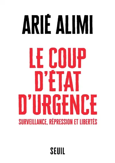 Le coup d'Etat d'urgence : surveillance, répression et libertés Le coup d'Etat d'urgence : surveillance, répression et libertés