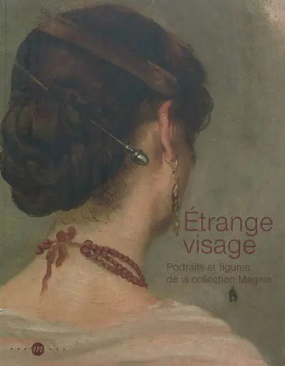 Etrange visage : portraits et figures de la collection Magnin : exposition, Musée national Magnin, Dijon, 7 juin-7 octobre 2012