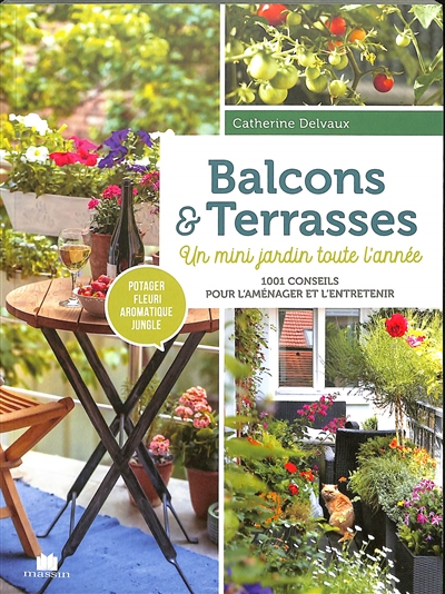 Balcons & terrasses : un mini jardin toute l'année : 1.001 conseils pour l'aménager et l'entretenir