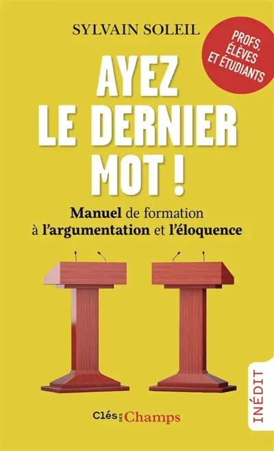 Ayez le dernier mot ! : manuel de formation à l'argumentation et l'éloquence : profs, élèves et étudiants