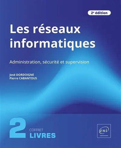 Les réseaux informatiques : administration, sécurité et supervision : coffret 2 livres