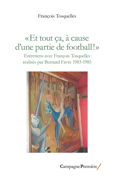 Et tout ça, à cause d'une partie de football ! : entretiens avec François Tosquelles réalisés par Bernard Favre, 1983-1985