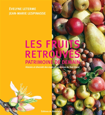 Les fruits retrouvés : patrimoine de demain : histoire et diversité des espèces anciennes du Sud-Ouest